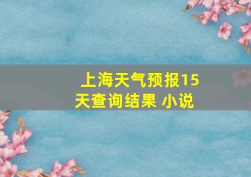 上海天气预报15天查询结果 小说